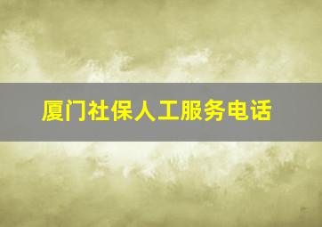 厦门社保人工服务电话