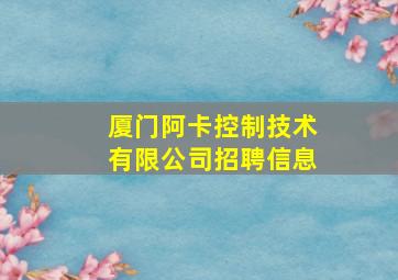 厦门阿卡控制技术有限公司招聘信息