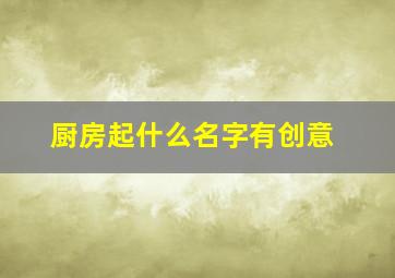 厨房起什么名字有创意