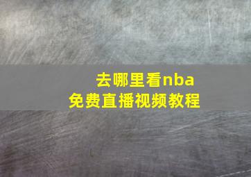 去哪里看nba免费直播视频教程