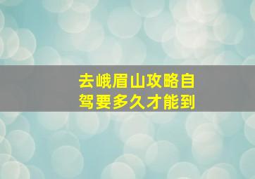 去峨眉山攻略自驾要多久才能到