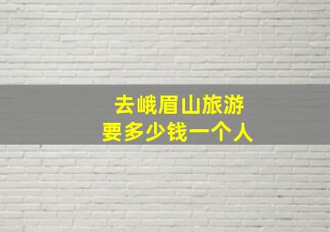 去峨眉山旅游要多少钱一个人