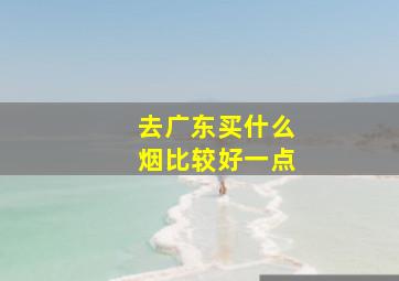 去广东买什么烟比较好一点