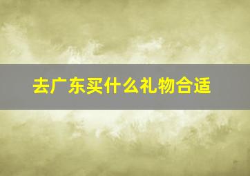 去广东买什么礼物合适