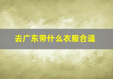 去广东带什么衣服合适