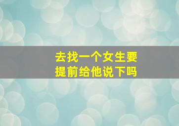 去找一个女生要提前给他说下吗