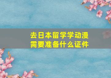 去日本留学学动漫需要准备什么证件