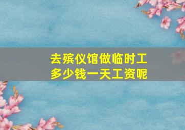 去殡仪馆做临时工多少钱一天工资呢