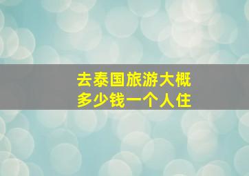 去泰国旅游大概多少钱一个人住