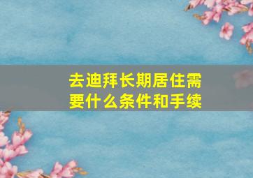 去迪拜长期居住需要什么条件和手续