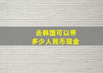 去韩国可以带多少人民币现金