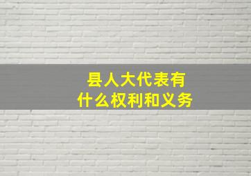 县人大代表有什么权利和义务