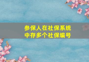 参保人在社保系统中存多个社保编号