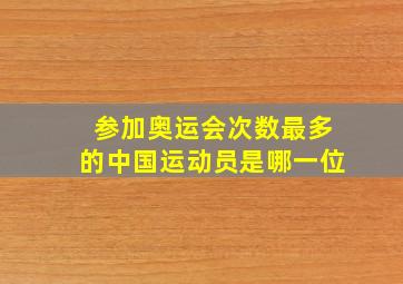 参加奥运会次数最多的中国运动员是哪一位