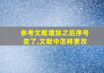 参考文献增加之后序号变了,文献中怎样更改