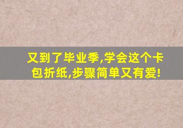 又到了毕业季,学会这个卡包折纸,步骤简单又有爱!