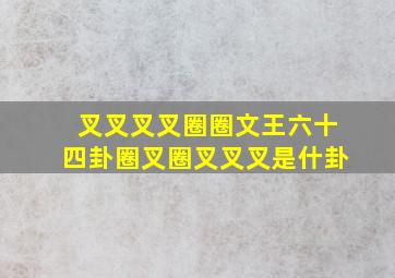 叉叉叉叉圈圈文王六十四卦圈叉圈叉叉叉是什卦