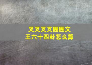 叉叉叉叉圈圈文王六十四卦怎么算