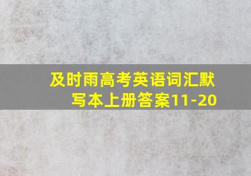 及时雨高考英语词汇默写本上册答案11-20