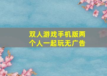 双人游戏手机版两个人一起玩无广告