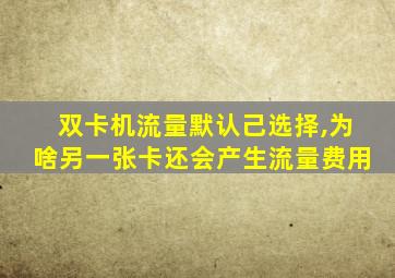 双卡机流量默认己选择,为啥另一张卡还会产生流量费用