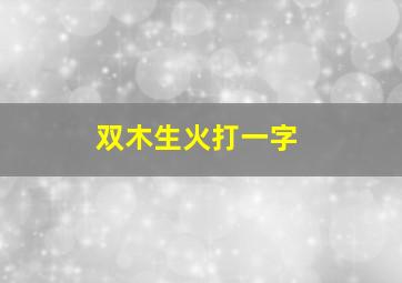 双木生火打一字