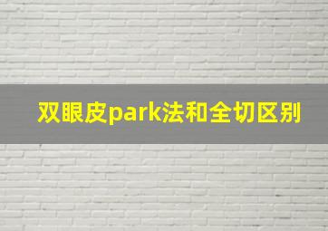 双眼皮park法和全切区别