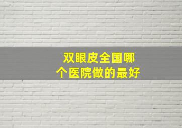 双眼皮全国哪个医院做的最好