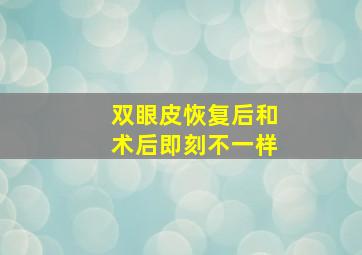 双眼皮恢复后和术后即刻不一样