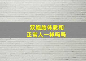 双胞胎体质和正常人一样吗吗