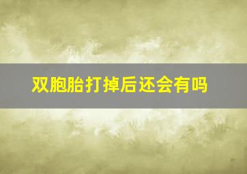 双胞胎打掉后还会有吗