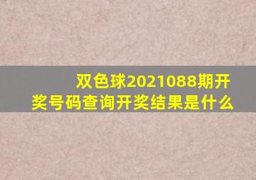 双色球2021088期开奖号码查询开奖结果是什么