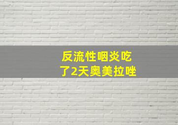 反流性咽炎吃了2天奥美拉唑