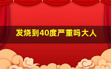 发烧到40度严重吗大人