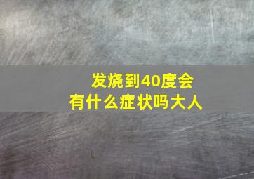 发烧到40度会有什么症状吗大人