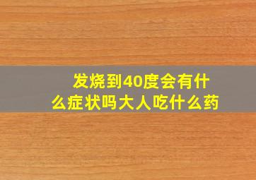 发烧到40度会有什么症状吗大人吃什么药