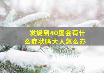 发烧到40度会有什么症状吗大人怎么办