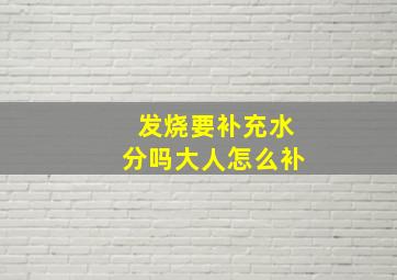 发烧要补充水分吗大人怎么补