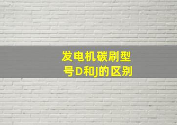 发电机碳刷型号D和J的区别