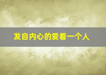 发自内心的爱着一个人