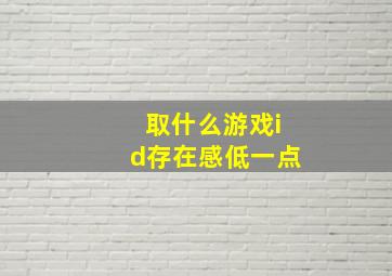 取什么游戏id存在感低一点