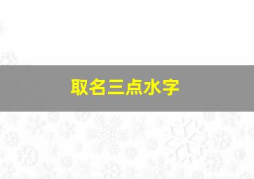 取名三点水字