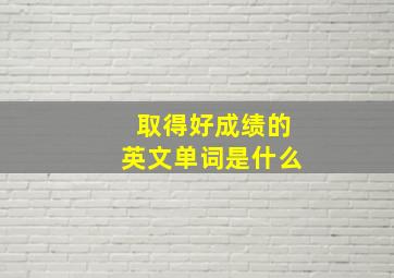 取得好成绩的英文单词是什么