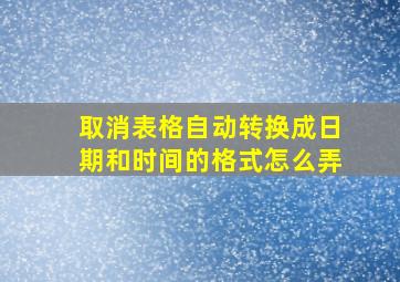 取消表格自动转换成日期和时间的格式怎么弄