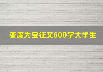 变废为宝征文600字大学生