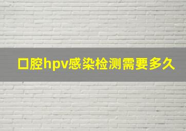 口腔hpv感染检测需要多久