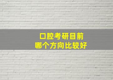 口腔考研目前哪个方向比较好