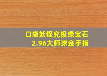 口袋妖怪究极绿宝石2.96大师球金手指