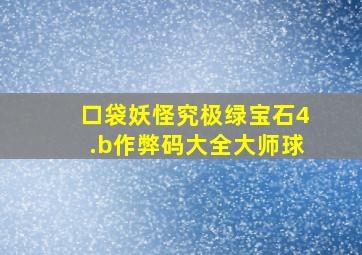 口袋妖怪究极绿宝石4.b作弊码大全大师球