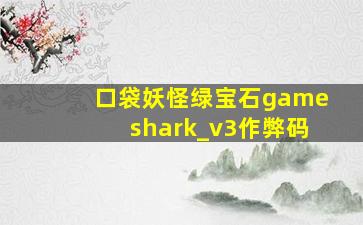 口袋妖怪绿宝石gameshark_v3作弊码